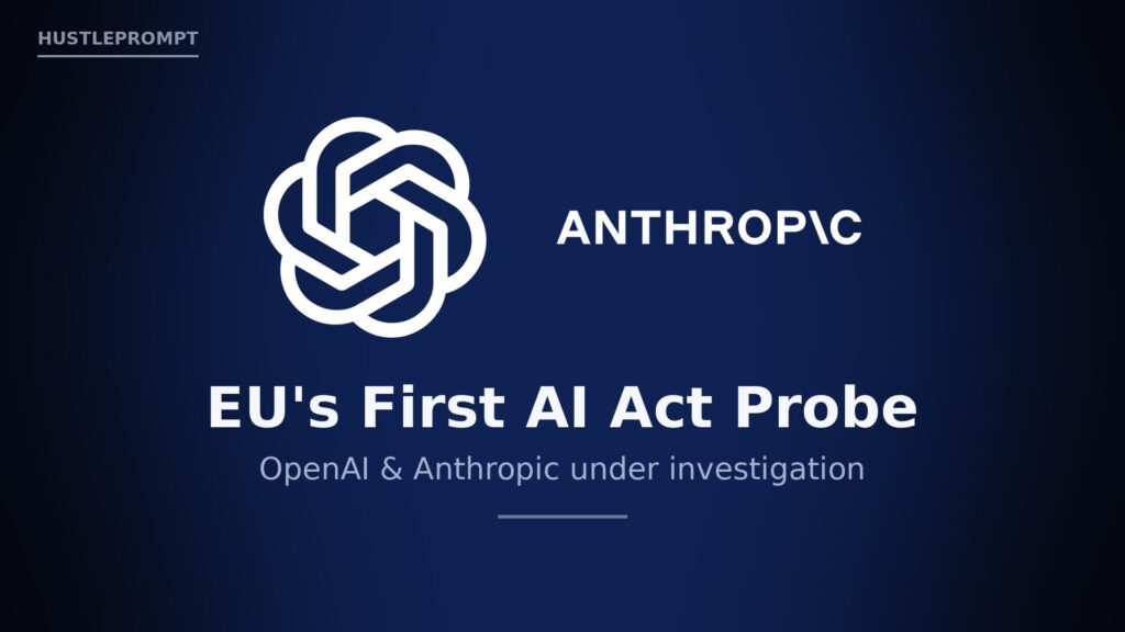 EU AI Act probe into OpenAI and Anthropic over rogue AI agents - HustlePrompt